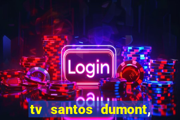 tv santos dumont, 431, centro